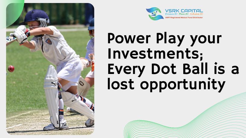 Power Play your Investments; Every Dot Ball is a lost opportunity