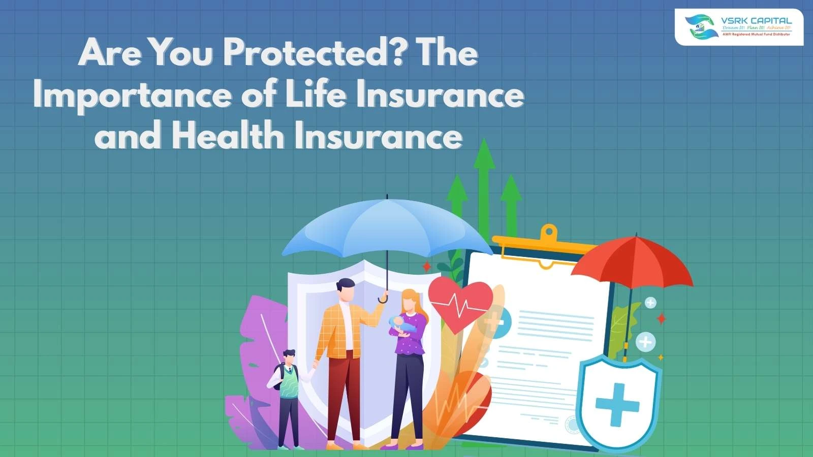 Are You Protected? The Importance of Life Insurance and Health Insurance