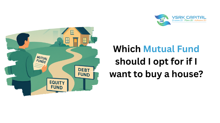 Which mutual fund should I opt for if I want to buy a house?