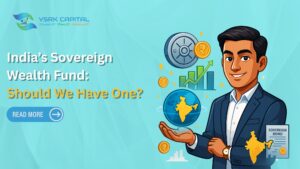 India’s Sovereign Wealth Fund: Should We Have One?
